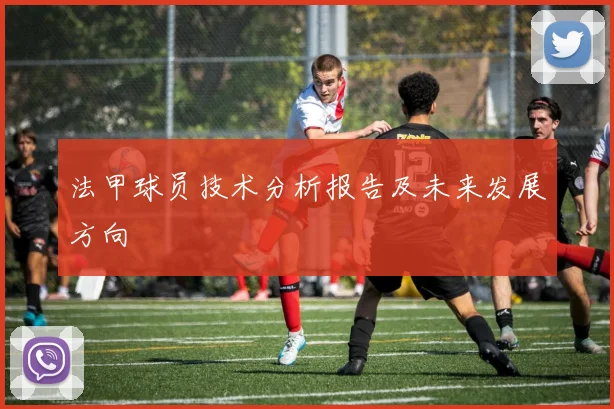 法甲球员技术分析报告及未来发展方向