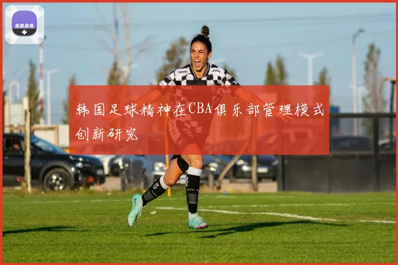 韩国足球精神在CBA俱乐部管理模式创新研究