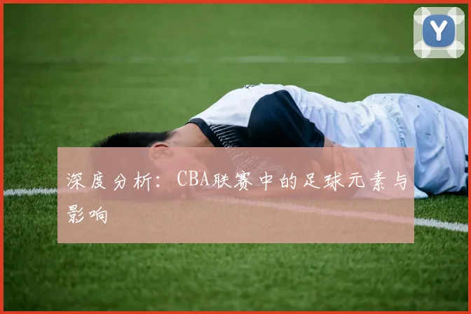 深度分析：CBA联赛中的足球元素与影响
