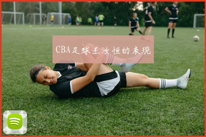 CBA足球王汝恒的表现